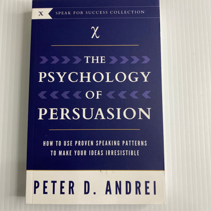 The Psychology of Persuasion: How To Use Proven Speaking Patterns To Make Your Ideas Irresistible (Speak for Success) Paperback by Peter Daniel Andrei
